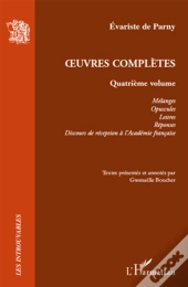 Oeuvres Complètes Tome 4 ; Mélanges, Opuscules, Lettres, Réponses, Discours De Réception À L'Académie Française
