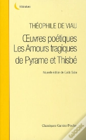 Oeuvres Poétiques ; Les Amours Tragiques De Pyrame Et Thisbe