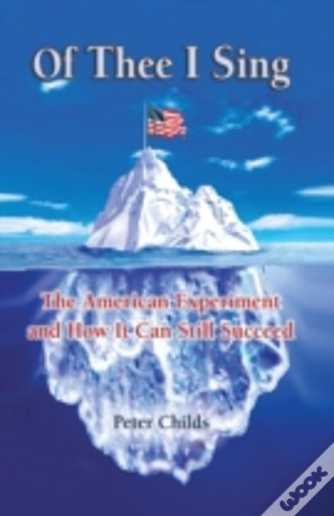 Of Thee I Sing: The American Experiment And How It Can Still Succeed