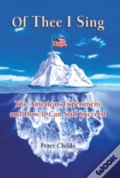 Of Thee I Sing: The American Experiment And How It Can Still Succeed