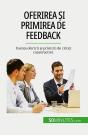 Oferirea Si Primirea De Feedback : Esenta Oferirii Si Primirii De Critici Constructive - Preview