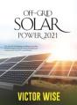 Off-Grid Solar Power 2021: Tips And Tric - Preview