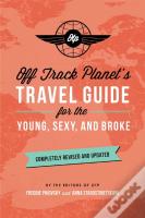 Off Track Planet'S Travel Guide For The Young, Sexy, And Broke: Completely Revised And Updated
