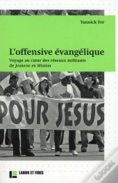 Offensive Evangelique. Voyage Au Coeur Des Reseaux Militants De Jeunesse En Mission