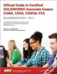 Official Guide To Certified Solidworks Associate Exams: Cswa, Csda, Cswsa-Fea (2015-2017) (Including Unique Access Code)