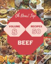 Oh Dear! Top 50 Beef Recipes Volume 8
