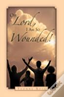 Oh Lord, I Am So Wounded!