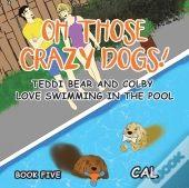 Oh! Those Crazy Dogs!: Teddi Bear And Co