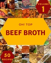 Oh! Top 50 Beef Broth Recipes Volume 1