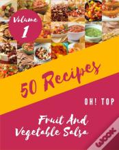 Oh! Top 50 Fruit And Vegetable Salsa Recipes Volume 1