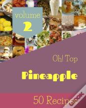 Oh! Top 50 Pineapple Recipes Volume 2