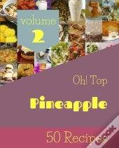 Oh! Top 50 Pineapple Recipes Volume 2