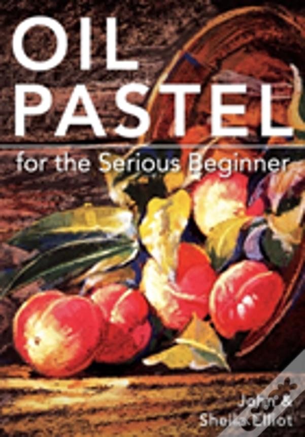 Oil Pastel For The Serious Beginner