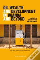 Oil Wealth And Development In Uganda And Beyond