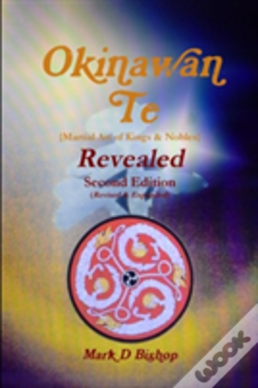 Okinawan Te (Martial Art Of Kings & Nobles) Revealed, Second Edition (Revised & Expanded)