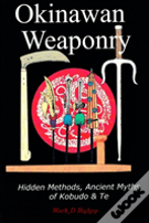 Okinawan Weaponry, Hidden Methods, Ancient Myths Of Kobudo & Te