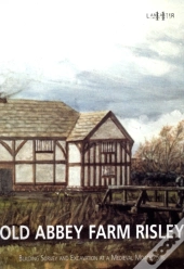 Old Abbey Farm Risley: Building Survey And Excavation At A Medieval Moated Site