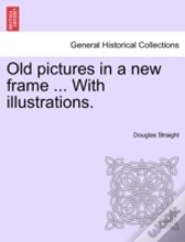 Old Pictures In A New Frame ... With Illustrations.