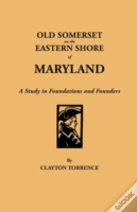 Old Somerset On The Eastern Shore Of Maryland: A Study In Foundations And Founders