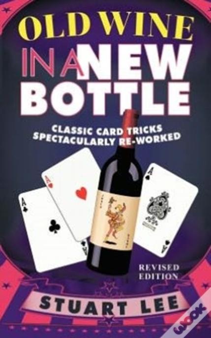 Old Wine In A New Bottle: Classic Card Tricks Spectacularly Re-Worked