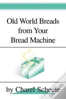 Old World Breads From Your Bread Machine