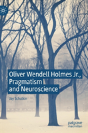 Oliver Wendell Holmes Jr., Pragmatism And Neuroscience - Preview