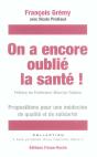 On A Encore Oublie La Sante ! Propositions Pour Une Medecine De Qualite Et De Solidarite - Preview