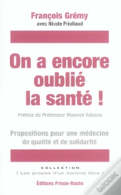 On A Encore Oublie La Sante ! Propositions Pour Une Medecine De Qualite Et De Solidarite