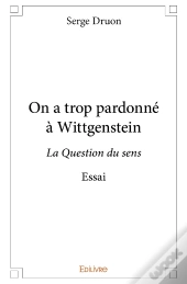 On A Trop Pardonné À Wittgenstein : La Question Du Sens - Essai