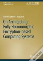On Architecting Fully Homomorphic Encryption-Based Computing Systems