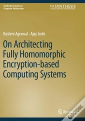 On Architecting Fully Homomorphic Encryption-Based Computing Systems