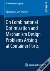 On Combinatorial Optimization And Mechanism Design Problems Arising At Container Ports