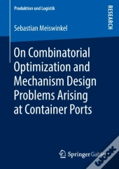 On Combinatorial Optimization And Mechanism Design Problems Arising At Container Ports