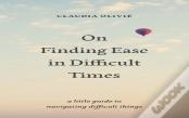 On Finding Ease In Difficult Times