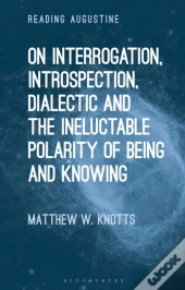 On Interrogation, Introspection, Dialectic And The Ineluctable Polarity Of Being And Knowing