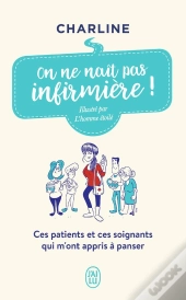 On Ne Naît Pas Infirmière ! Ces Patients Et Ces Soignants Qui M'Ont Appris A Panser