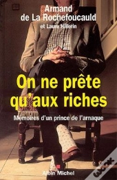 On Ne Prête Qu'Aux Riches : Mémoires D'Un Prince De L'Arnaque