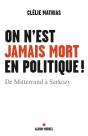 On N'Est Jamais Mort En Politique ! De Mitterrand À Sarkozy - Preview
