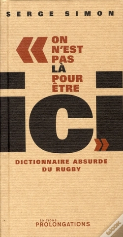 Capa do artigo On N'Est Pas Là Pour Être Ici ; Dictionnaire Absurde Du Rugby