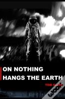 On Nothing Hangs The Earth