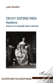 On N'Y Entend Rien ; Répétitions ; Essai Sur La Musicalité Dans La Peinture