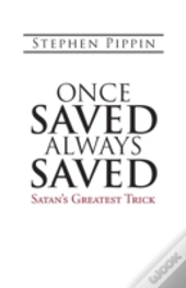 Once Saved, Always Saved: Satan'S Greatest Trick