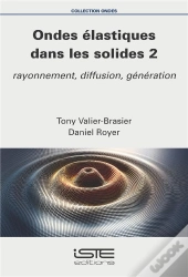 Ondes Élastiques Dans Les Solides T.2 : Rayonnement, Diffusion, Génération