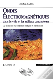 Capa do artigo Ondes Électromagnétiques Dans Le Vide Et Les Milieux Conducteurs - Ondes 2 Nouvelle Édition - 52 Exercices Et Problèmes Corrigés Et Commentés