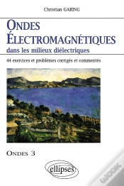 Capa do artigo Ondes Électromagnétiques Dans Les Milieux Diélectriques - Ondes 3 - 44 Exercices Et Problèmes Corrigés Et Commentés