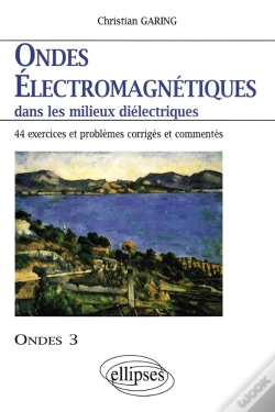 Capa do artigo Ondes Électromagnétiques Dans Les Milieux Diélectriques - Ondes 3 - 44 Exercices Et Problèmes Corrigés Et Commentés