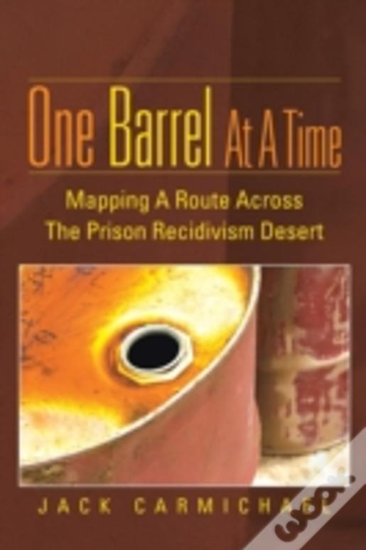 One Barrel At A Time: Mapping A Route Across The Prison Recidivism Desert
