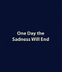 One Day The Sadness Will End - Preview