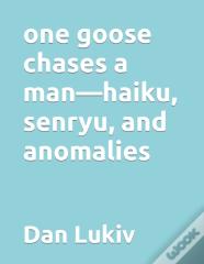 One Goose Chases A Man-Haiku, Senryu, And Anomalies