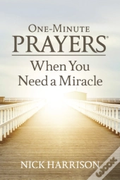 One-Minute Prayers When You Need A Miracle